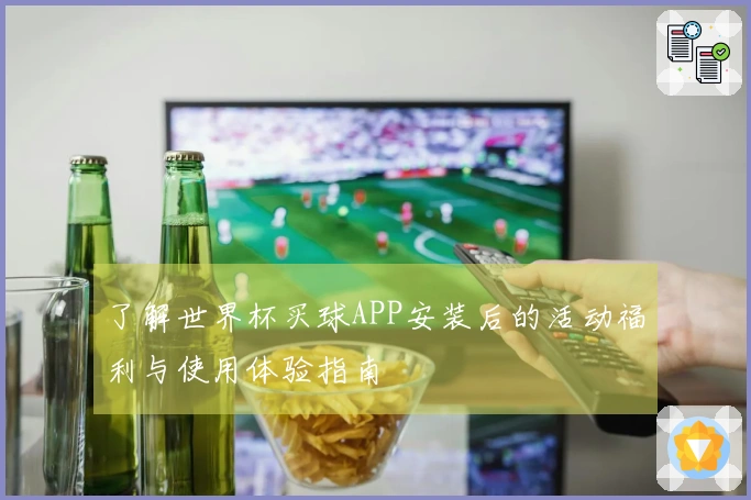 了解世界杯买球APP安装后的活动福利与使用体验指南